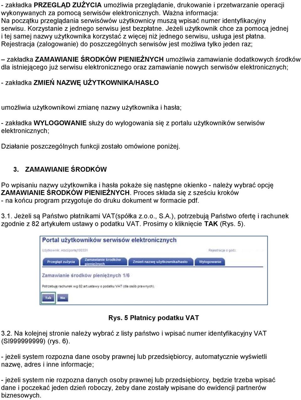 Jeżeli użytkownik chce za pomocą jednej i tej samej nazwy użytkownika korzystać z więcej niż jednego serwisu, usługa jest płatna.