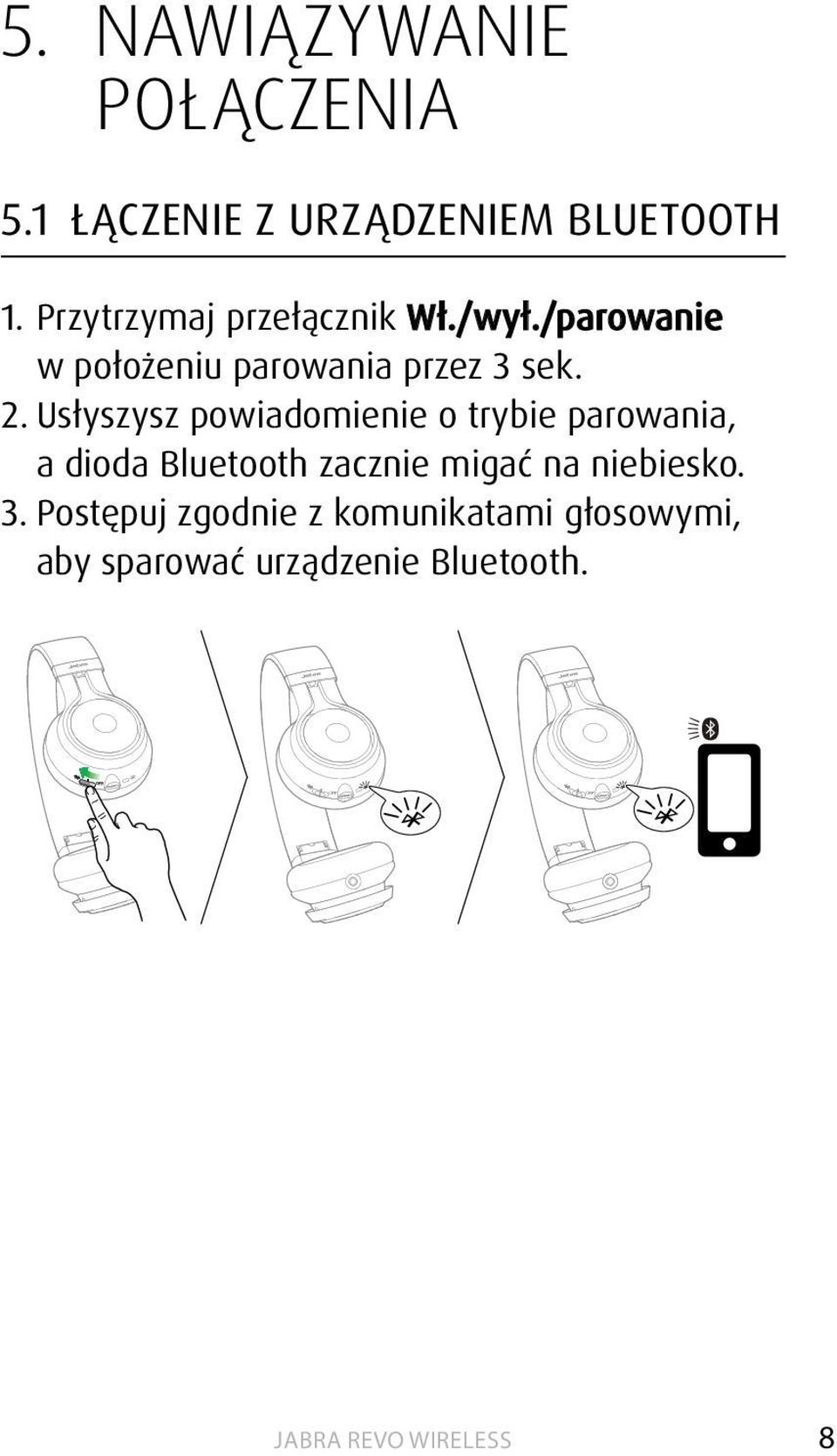 Usłyszysz powiadomienie o trybie parowania, a dioda Bluetooth zacznie migać na