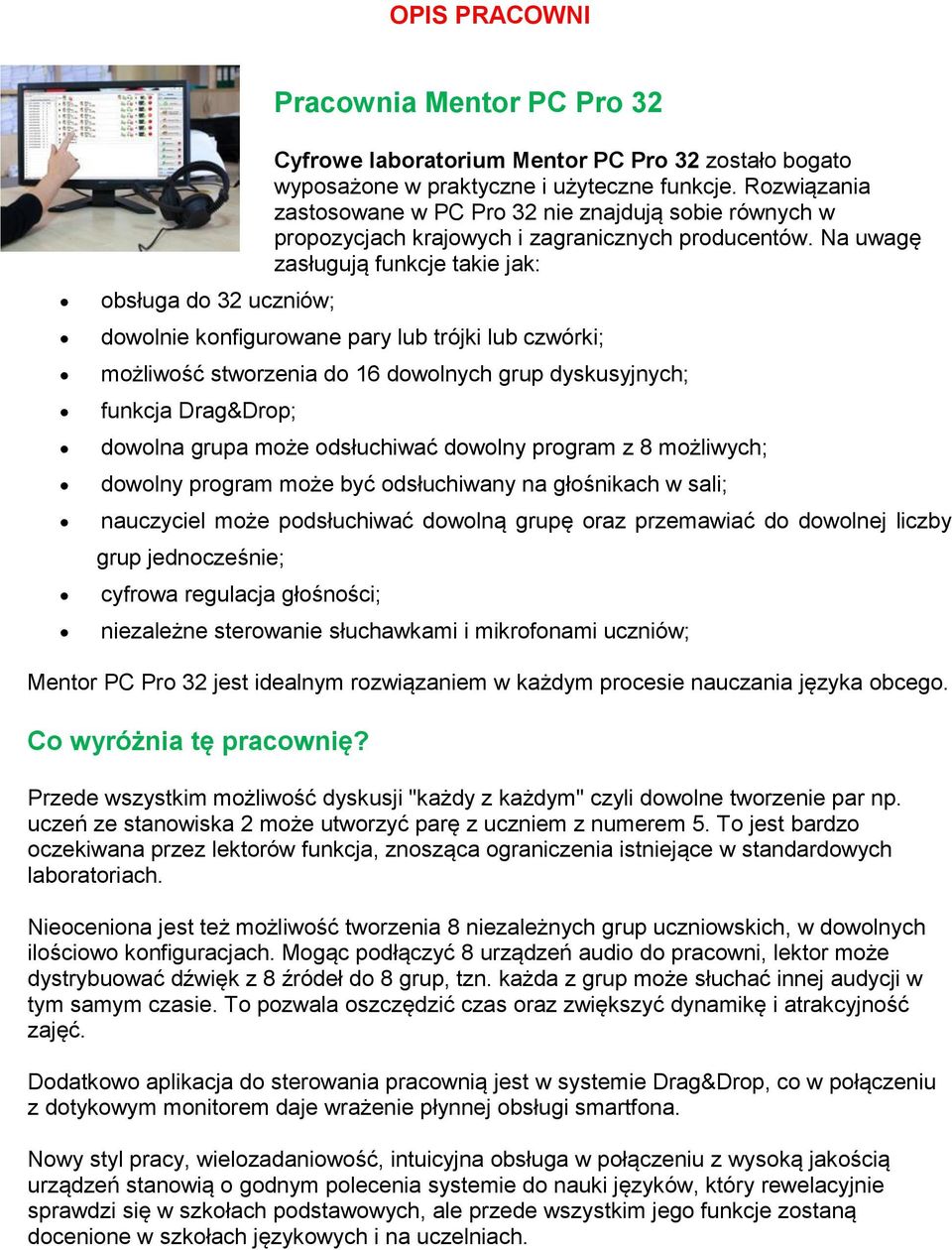 Na uwagę zasługują funkcje takie jak: dowolnie konfigurowane pary lub trójki lub czwórki; możliwość stworzenia do 6 dowolnych grup dyskusyjnych; funkcja Drag&Drop; dowolna grupa może odsłuchiwać