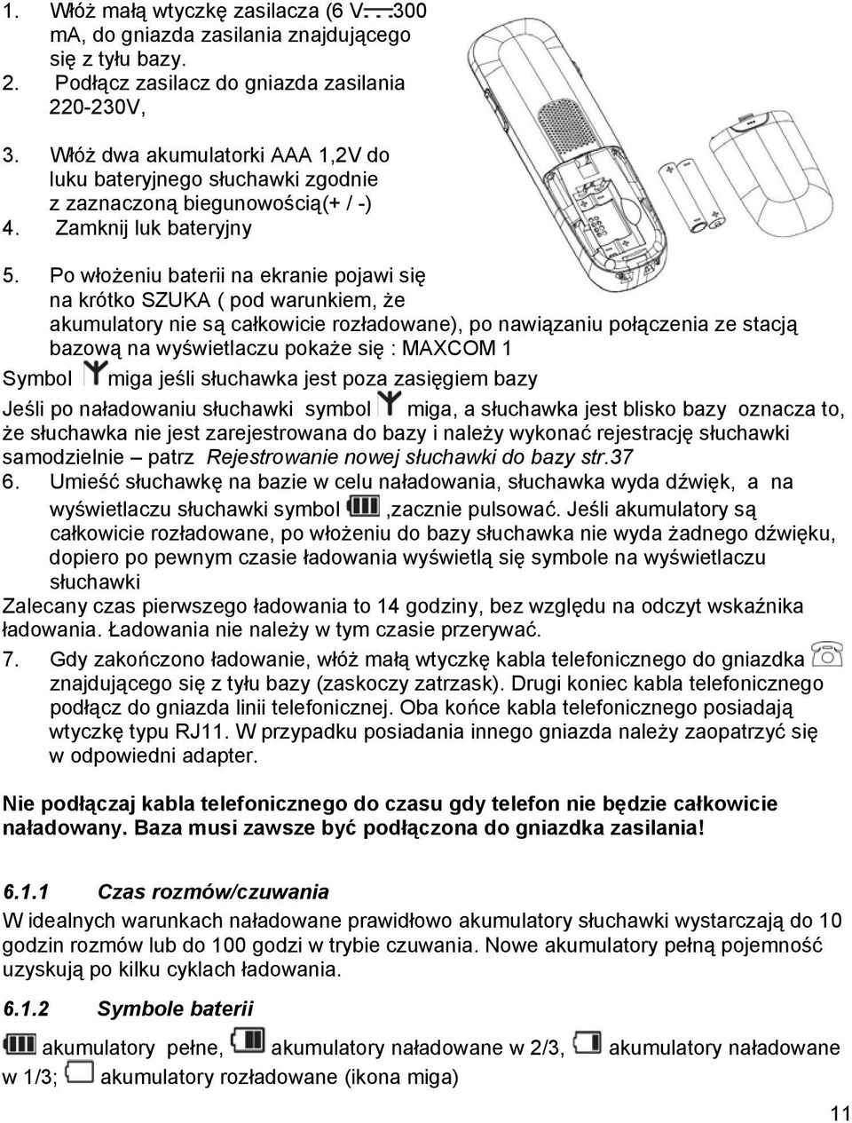 Po włożeniu baterii na ekranie pojawi się na krótko SZUKA ( pod warunkiem, że akumulatory nie są całkowicie rozładowane), po nawiązaniu połączenia ze stacją bazową na wyświetlaczu pokaże się : MAXCOM