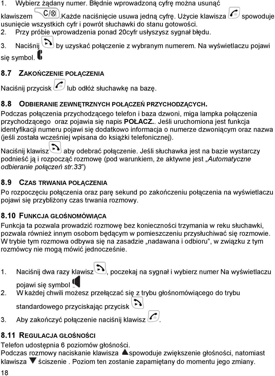 Naciśnij by uzyskać połączenie z wybranym numerem. Na wyświetlaczu pojawi się symbol. 8.7 ZAKOŃCZENIE POŁĄCZENIA Naciśnij przycisk lub odłóż słuchawkę na bazę. 8.8 ODBIERANIE ZEWNĘTRZNYCH POŁĄCZEŃ PRZYCHODZĄCYCH.