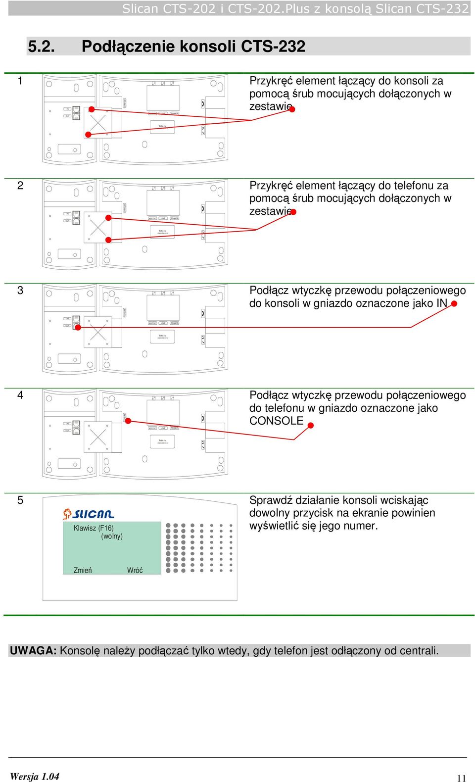 Tabliczka znamionowa 2 IN OUT CONSOLE AUDIO OUT LINE POWER Przykręć element łączący do telefonu za pomocą śrub mocujących dołączonych w zestawie Tabliczka znamionowa 3 CONSOLE Podłącz wtyczkę