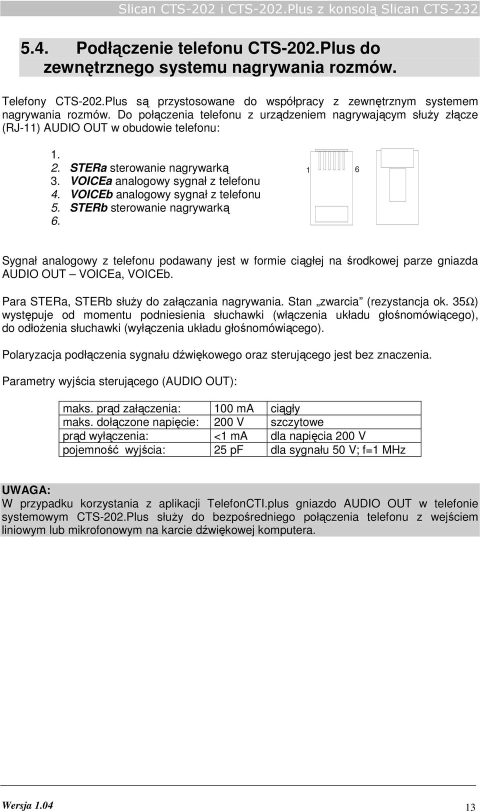 STERa sterowanie nagrywarką 3. VOICEa analogowy sygnał z telefonu 4. VOICEb analogowy sygnał z telefonu 5. STERb sterowanie nagrywarką 6.