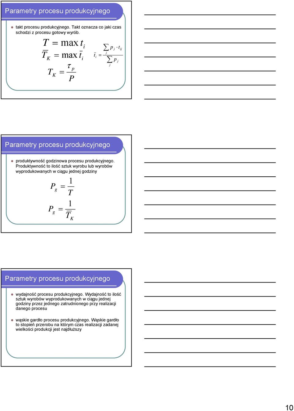 Produktywność to lość sztuk wyrobu lub wyrobów wyprodukowanych w cągu jednej godzny P g = T Pg = T K Parametry procesu produkcyjnego wydajność procesu produkcyjnego.