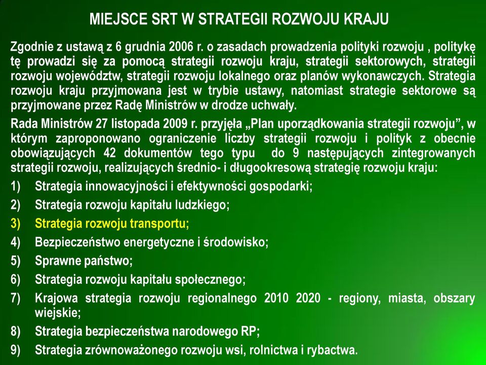 wykonawczych. Strategia rozwoju kraju przyjmowana jest w trybie ustawy, natomiast strategie sektorowe są przyjmowane przez Radę Ministrów w drodze uchwały. Rada Ministrów 27 listopada 2009 r.