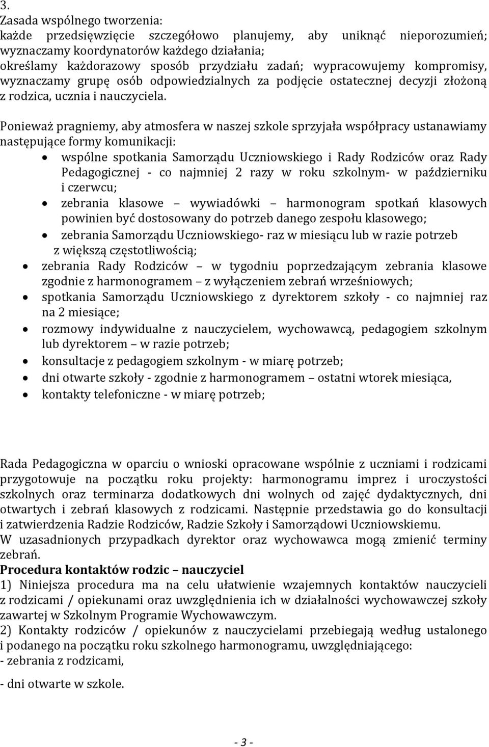 Ponieważ pragniemy, aby atmosfera w naszej szkole sprzyjała współpracy ustanawiamy następujące formy komunikacji: wspólne spotkania Samorządu Uczniowskiego i Rady Rodziców oraz Rady Pedagogicznej -