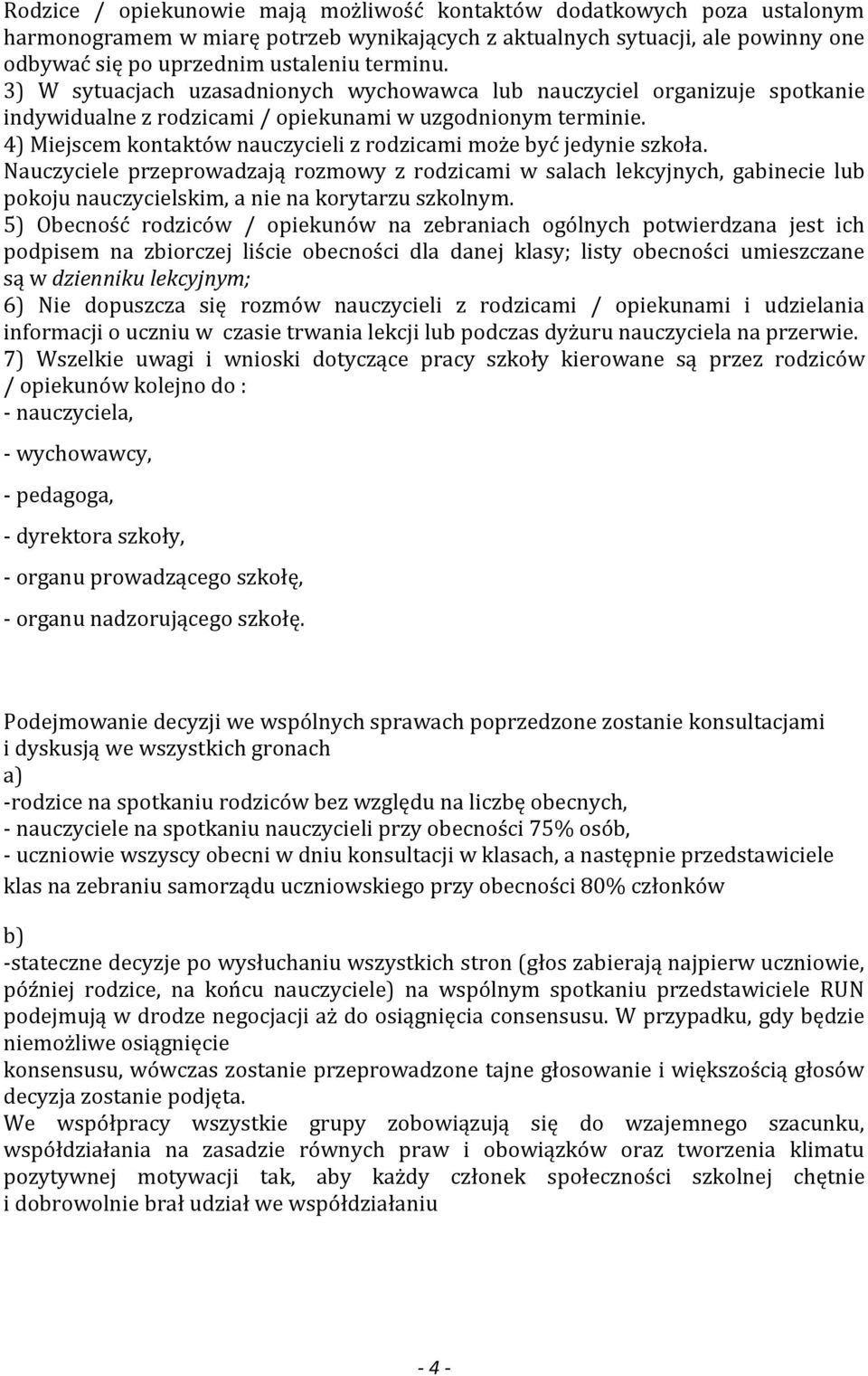 4) Miejscem kontaktów nauczycieli z rodzicami może być jedynie szkoła. przeprowadzają rozmowy z rodzicami w salach lekcyjnych, gabinecie lub pokoju nauczycielskim, a nie na korytarzu szkolnym.