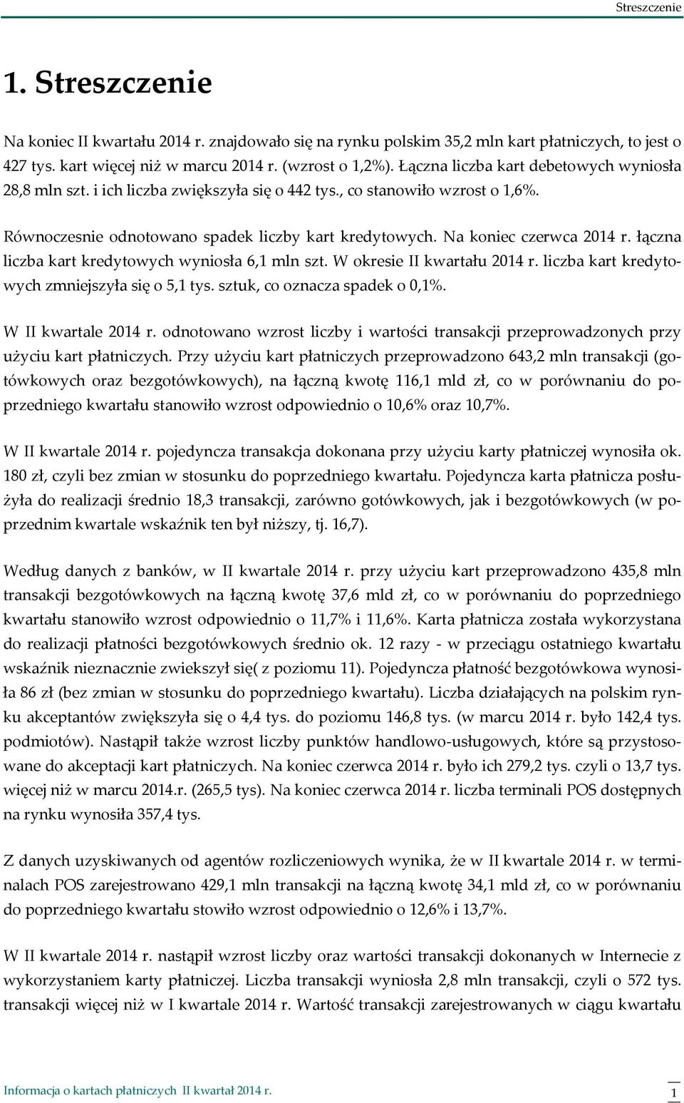 Na koniec czerwca 2014 r. łączna liczba kart kredytowych wyniosła 6,1 mln szt. W okresie II kwartału 2014 r. liczba kart kredytowych zmniejszyła się o 5,1 tys. sztuk, co oznacza spadek o 0,1%.