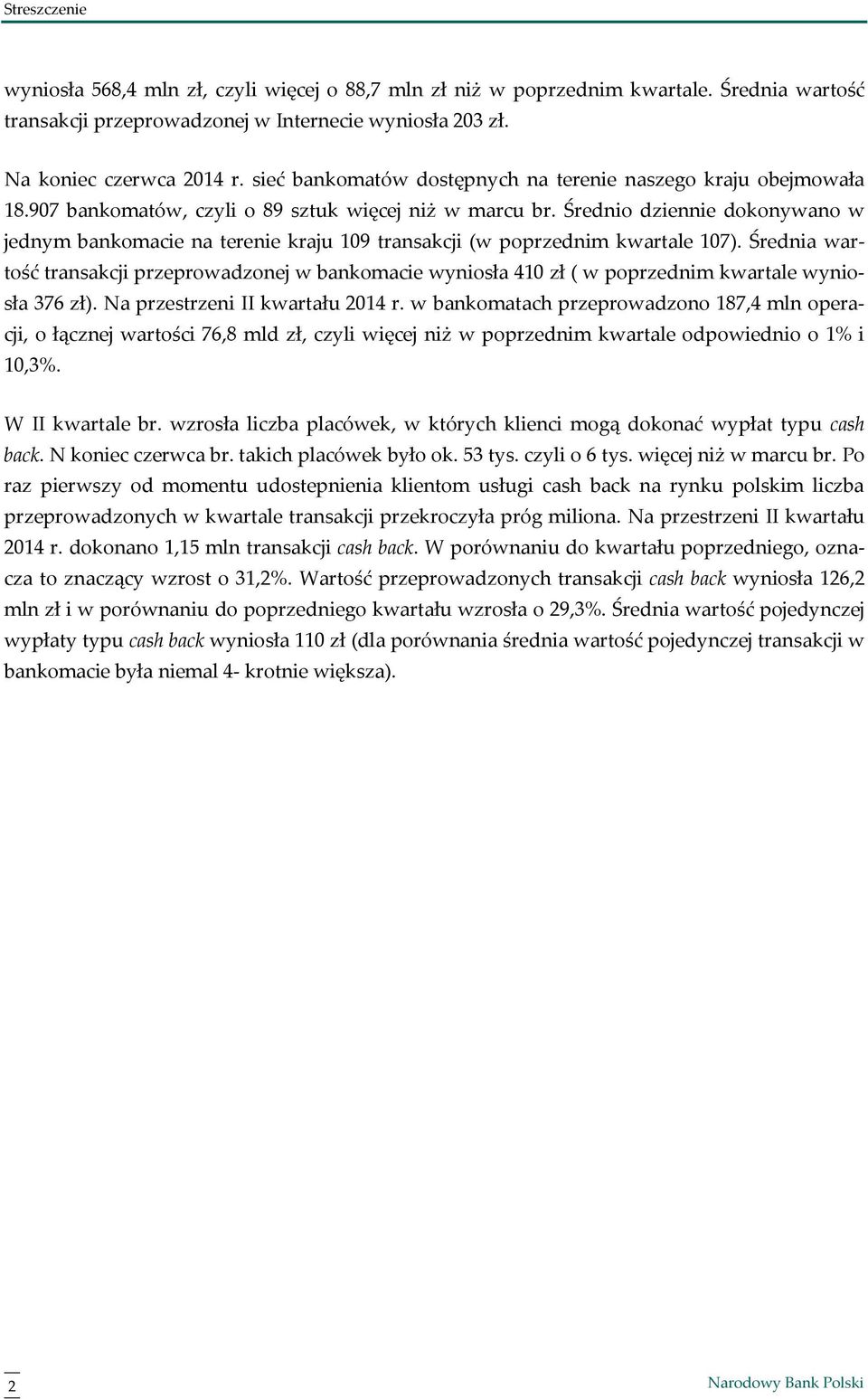 Średnio dziennie dokonywano w jednym bankomacie na terenie kraju 109 transakcji (w poprzednim kwartale 107).