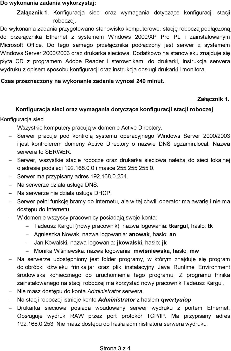 Do tego samego prze cznika pod czony jest serwer z systemem Windows Server 2000/2003 oraz drukarka sieciowa.