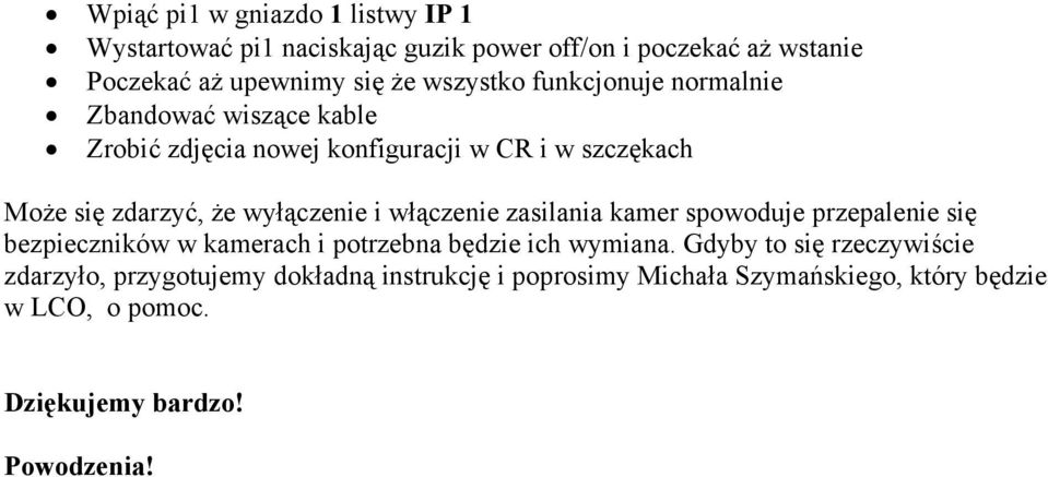 wyłączenie i włączenie zasilania kamer spowoduje przepalenie się bezpieczników w kamerach i potrzebna będzie ich wymiana.