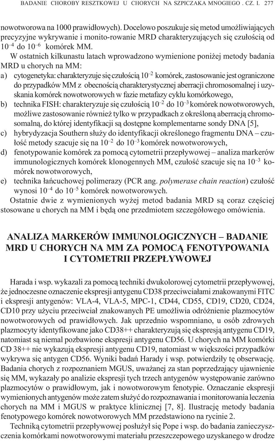 W ostatnich kilkunastu latach wprowadzono wymienione poni ej metody badania MRD u chorych na MM: a) cytogenetyka: charakteryzuje siê czu³oœci¹ 10 2 komórek, zastosowanie jest ograniczone do