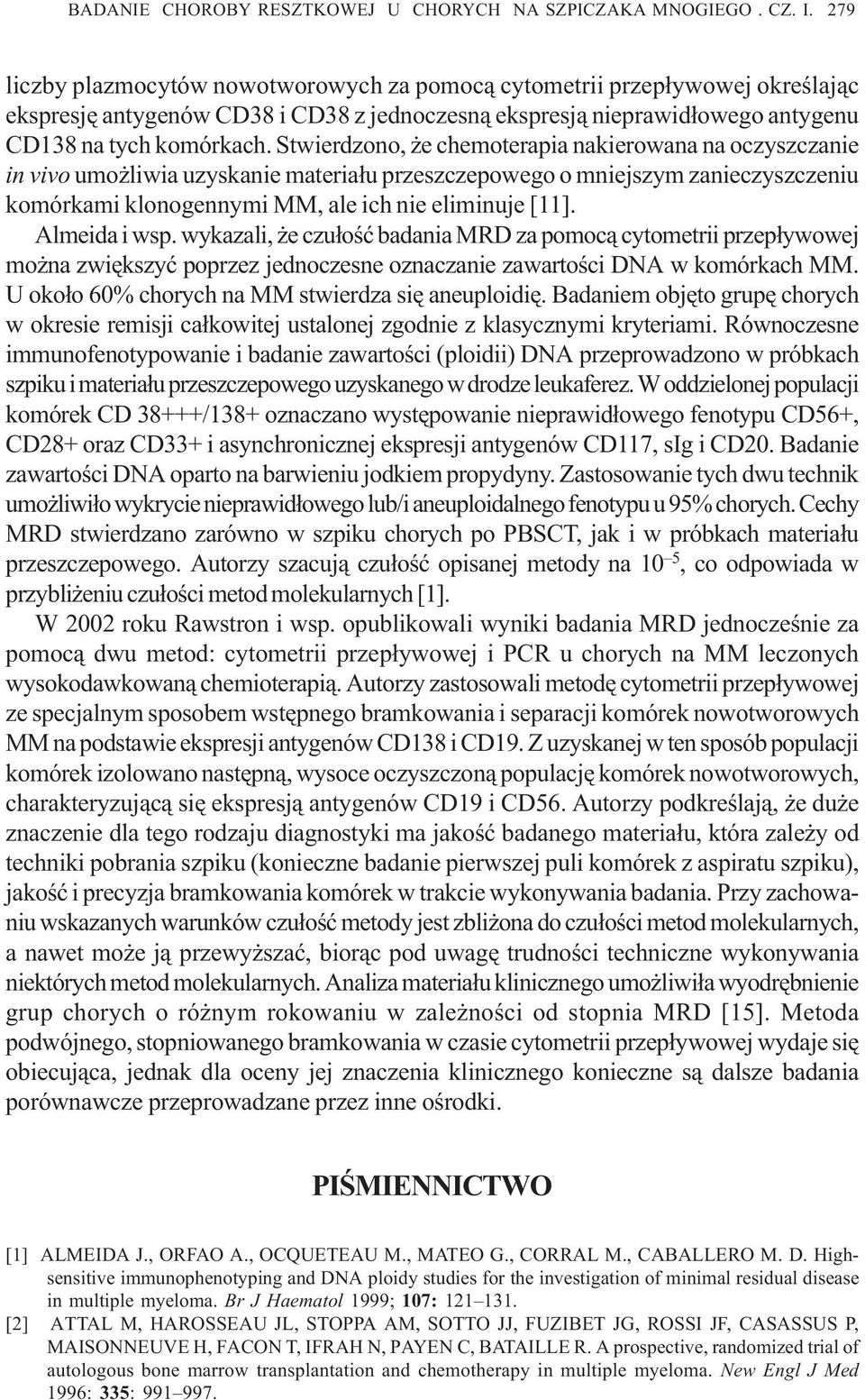 Stwierdzono, e chemoterapia nakierowana na oczyszczanie in vivo umo liwia uzyskanie materia³u przeszczepowego o mniejszym zanieczyszczeniu komórkami klonogennymi MM, ale ich nie eliminuje [11].