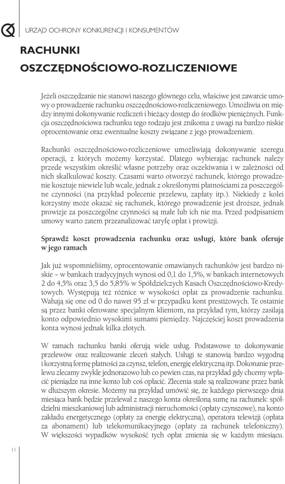 Funkcja oszczędnościowa rachunku tego rodzaju jest znikoma z uwagi na bardzo niskie oprocentowanie oraz ewentualne koszty związane z jego prowadzeniem.