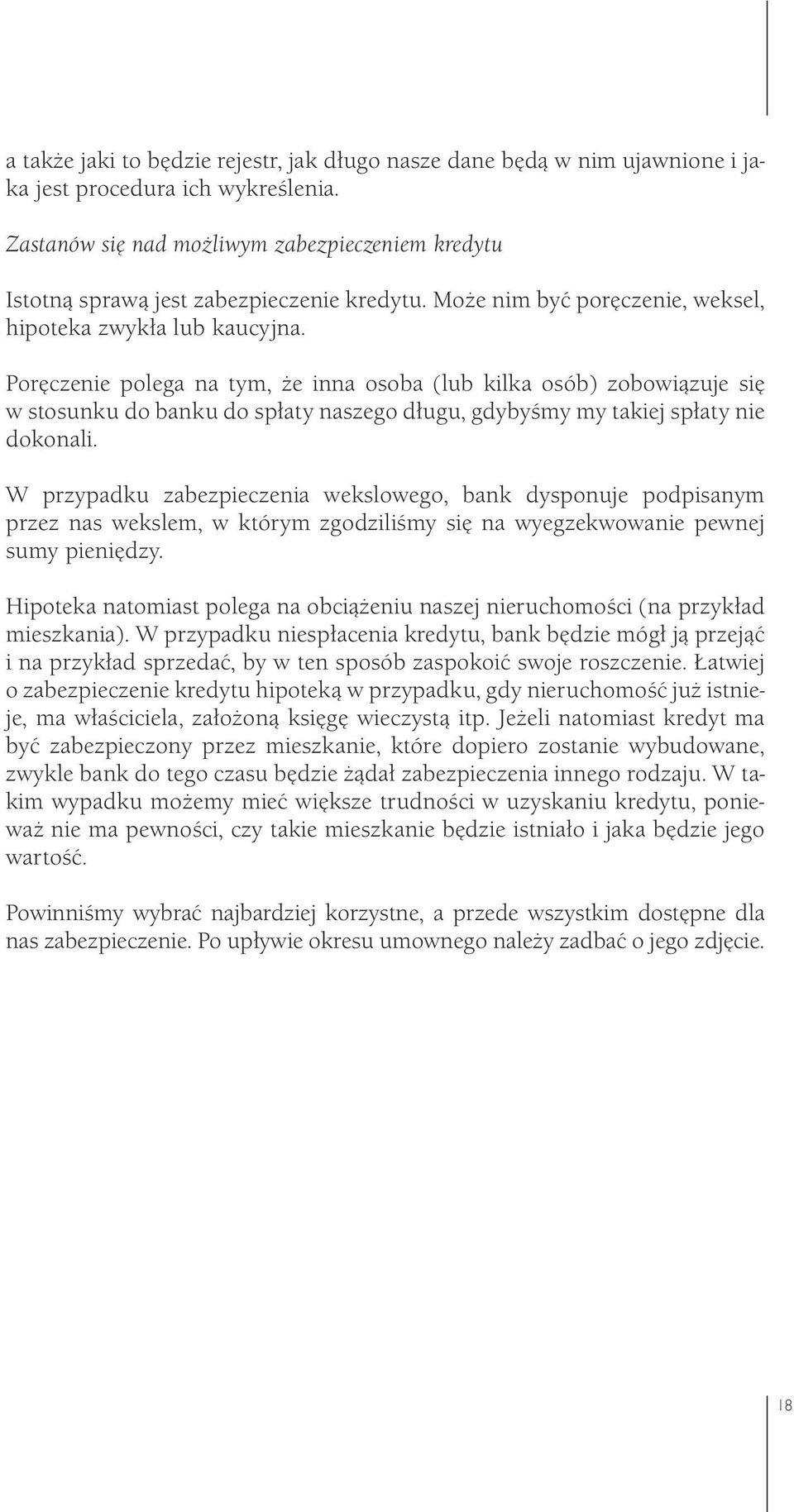 Poręczenie polega na tym, że inna osoba (lub kilka osób) zobowiązuje się w stosunku do banku do spłaty naszego długu, gdybyśmy my takiej spłaty nie dokonali.