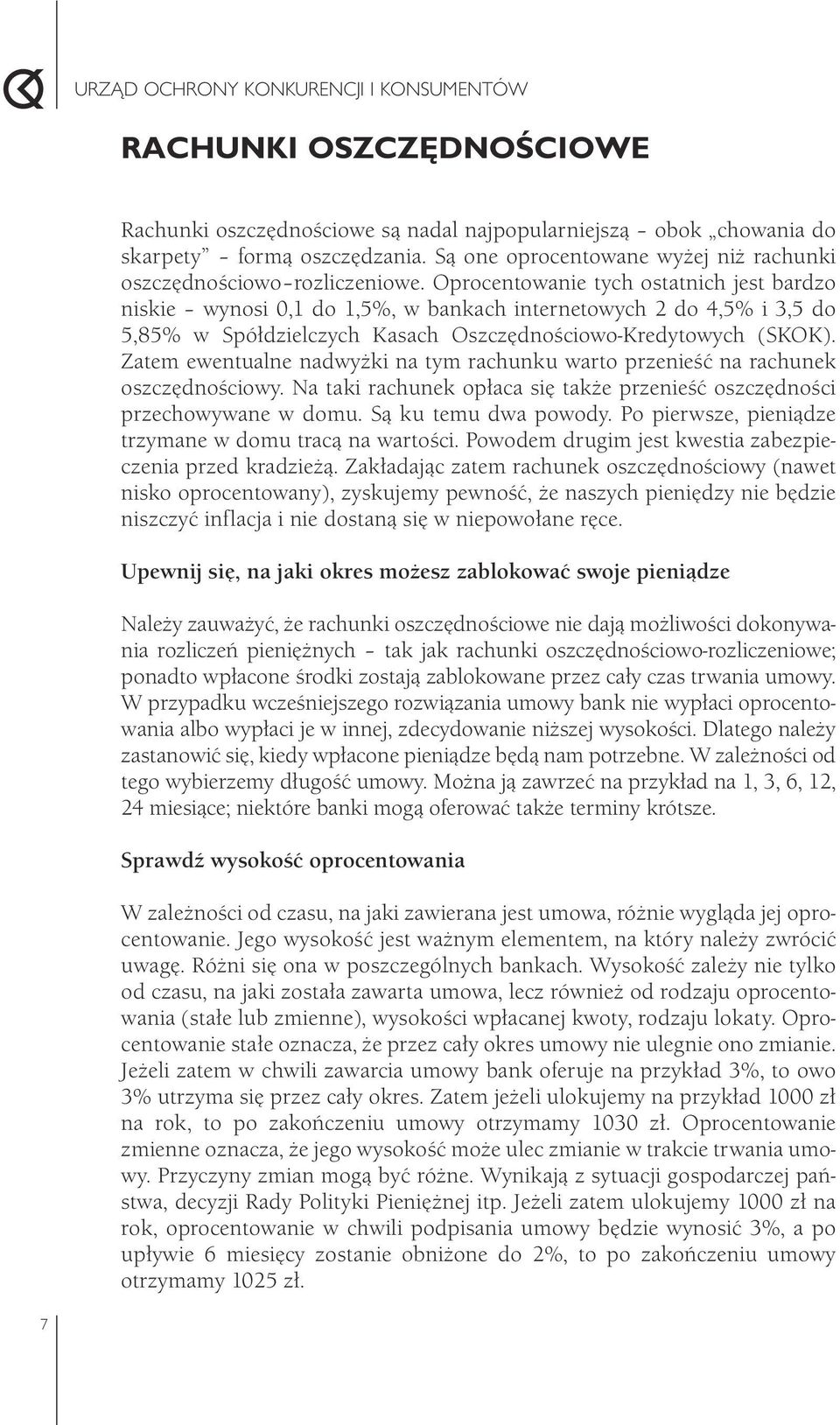 Oprocentowanie tych ostatnich jest bardzo niskie wynosi 0,1 do 1,5%, w bankach internetowych 2 do 4,5% i 3,5 do 5,85% w Spółdzielczych Kasach Oszczędnościowo-Kredytowych (SKOK).