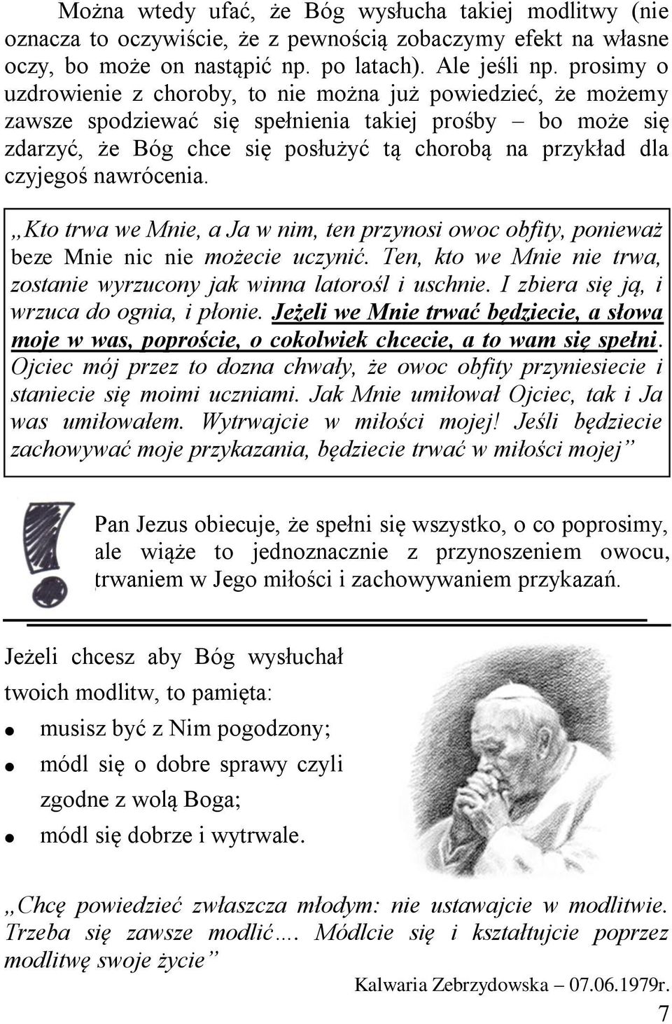 czyjegoś nawrócenia. Kto trwa we Mnie, a Ja w nim, ten przynosi owoc obfity, ponieważ beze Mnie nic nie możecie uczynić. Ten, kto we Mnie nie trwa, zostanie wyrzucony jak winna latorośl i uschnie.