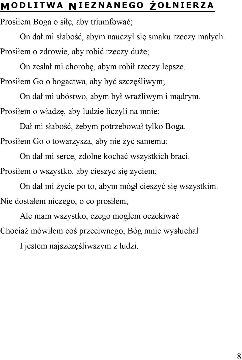 Prosiłem o władzę, aby ludzie liczyli na mnie; Dał mi słabość, żebym potrzebował tylko Boga. Prosiłem Go o towarzysza, aby nie żyć samemu; On dał mi serce, zdolne kochać wszystkich braci.