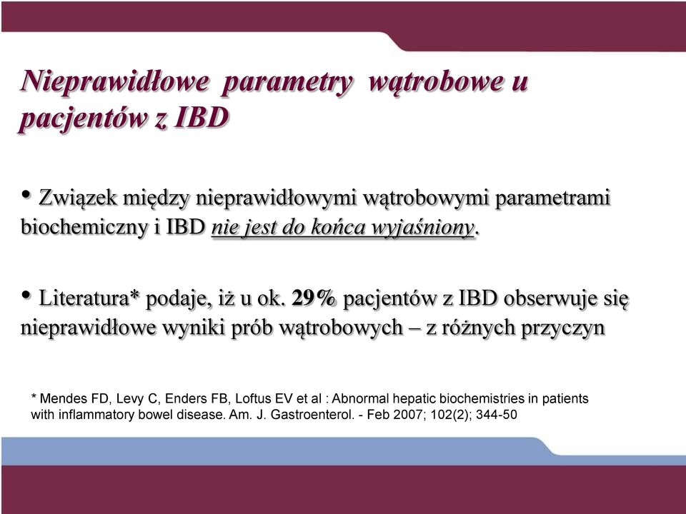 29% pacjentów z IBD obserwuje się nieprawidłowe wyniki prób wątrobowych z różnych przyczyn * Mendes FD, Levy C,