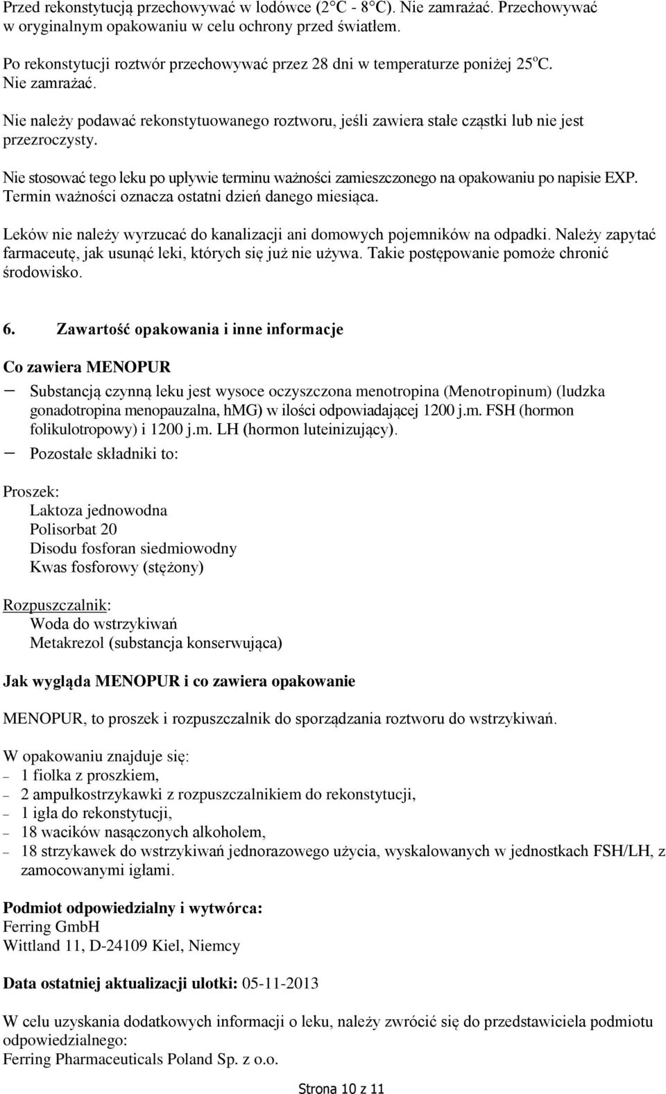 Nie stosować tego leku po upływie terminu ważności zamieszczonego na opakowaniu po napisie EXP. Termin ważności oznacza ostatni dzień danego miesiąca.