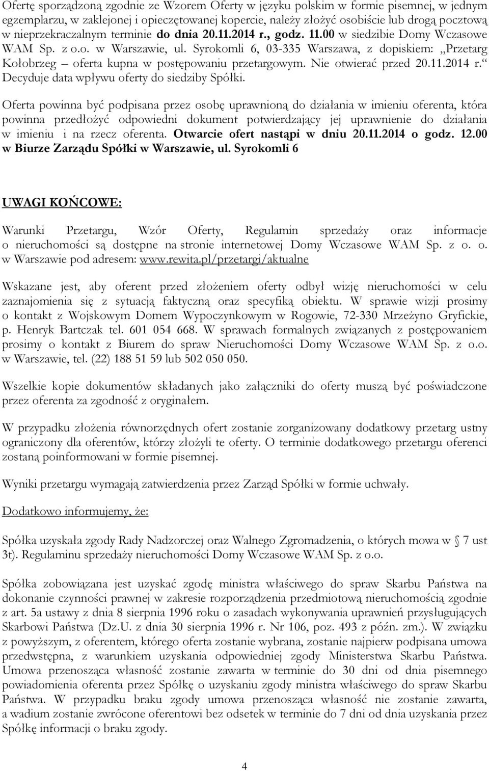 Syrokomli 6, 03-335 Warszawa, z dopiskiem: Przetarg Kołobrzeg oferta kupna w postępowaniu przetargowym. Nie otwierać przed 20.11.2014 r. Decyduje data wpływu oferty do siedziby Spółki.