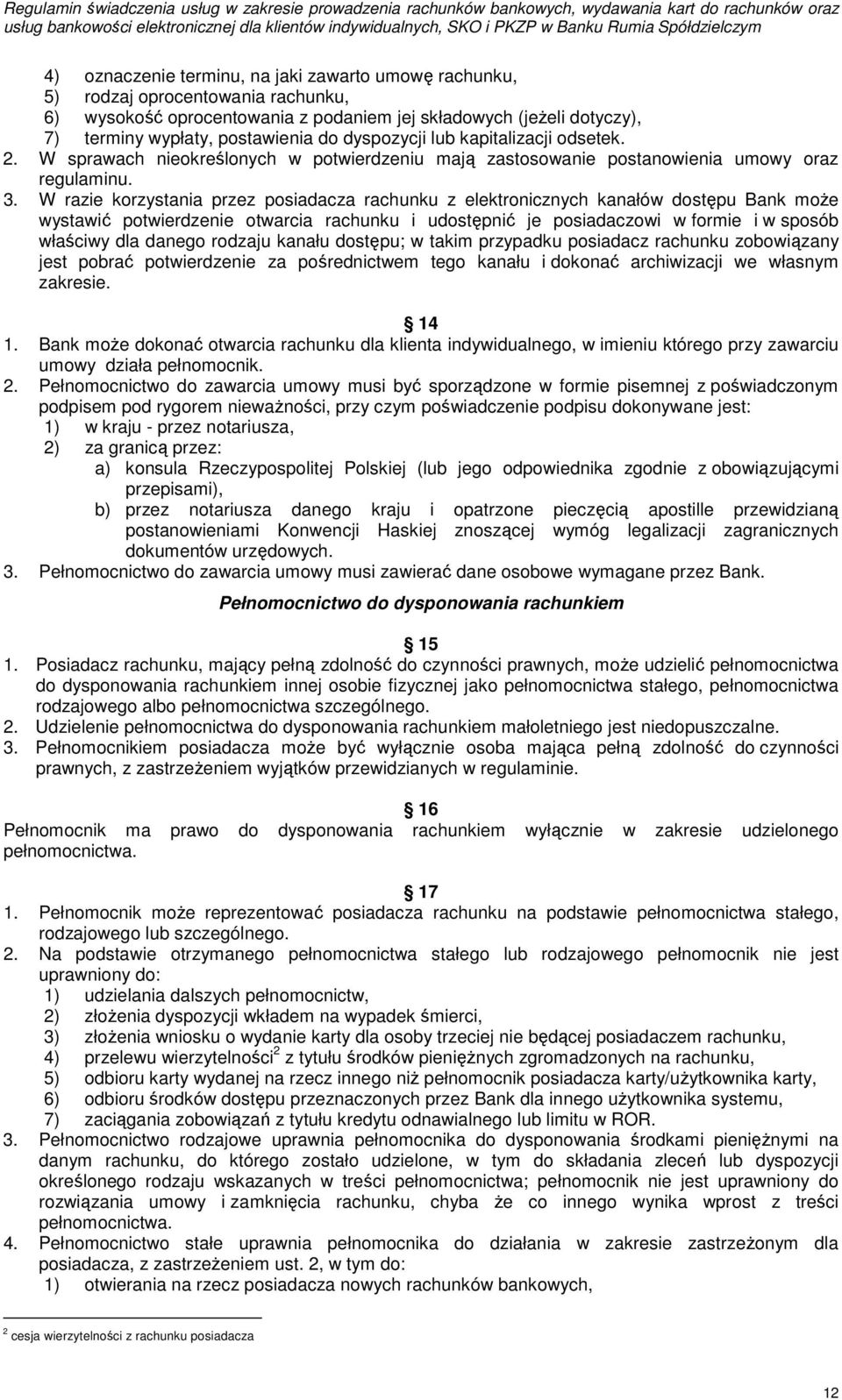 W razie korzystania przez posiadacza rachunku z elektronicznych kanałów dostępu Bank może wystawić potwierdzenie otwarcia rachunku i udostępnić je posiadaczowi w formie i w sposób właściwy dla danego