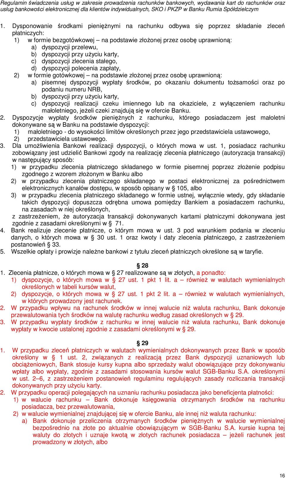 środków, po okazaniu dokumentu tożsamości oraz po podaniu numeru NRB, b) dyspozycji przy użyciu karty, c) dyspozycji realizacji czeku imiennego lub na okaziciele, z wyłączeniem rachunku małoletniego,