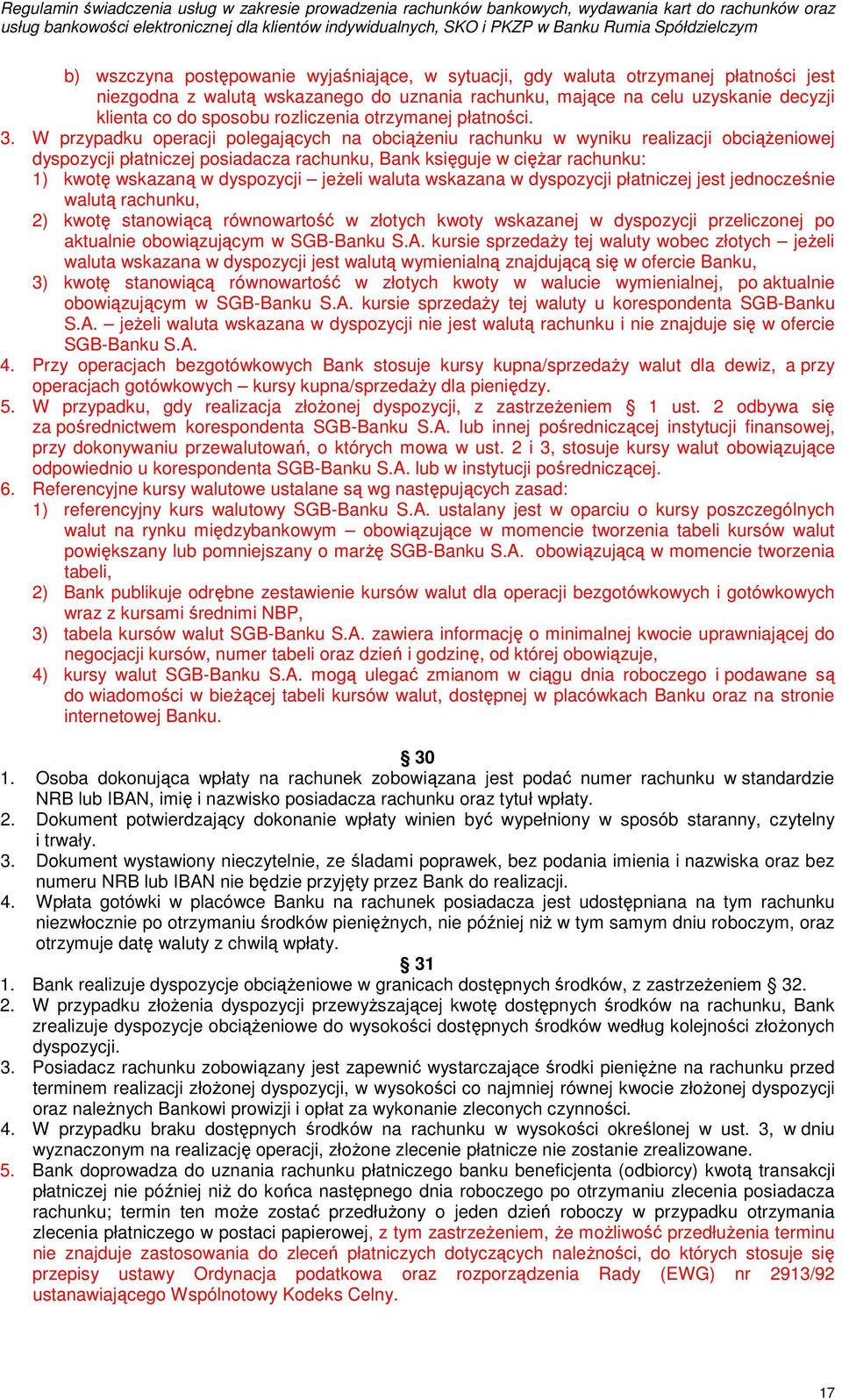 W przypadku operacji polegających na obciążeniu rachunku w wyniku realizacji obciążeniowej dyspozycji płatniczej posiadacza rachunku, Bank księguje w ciężar rachunku: 1) kwotę wskazaną w dyspozycji