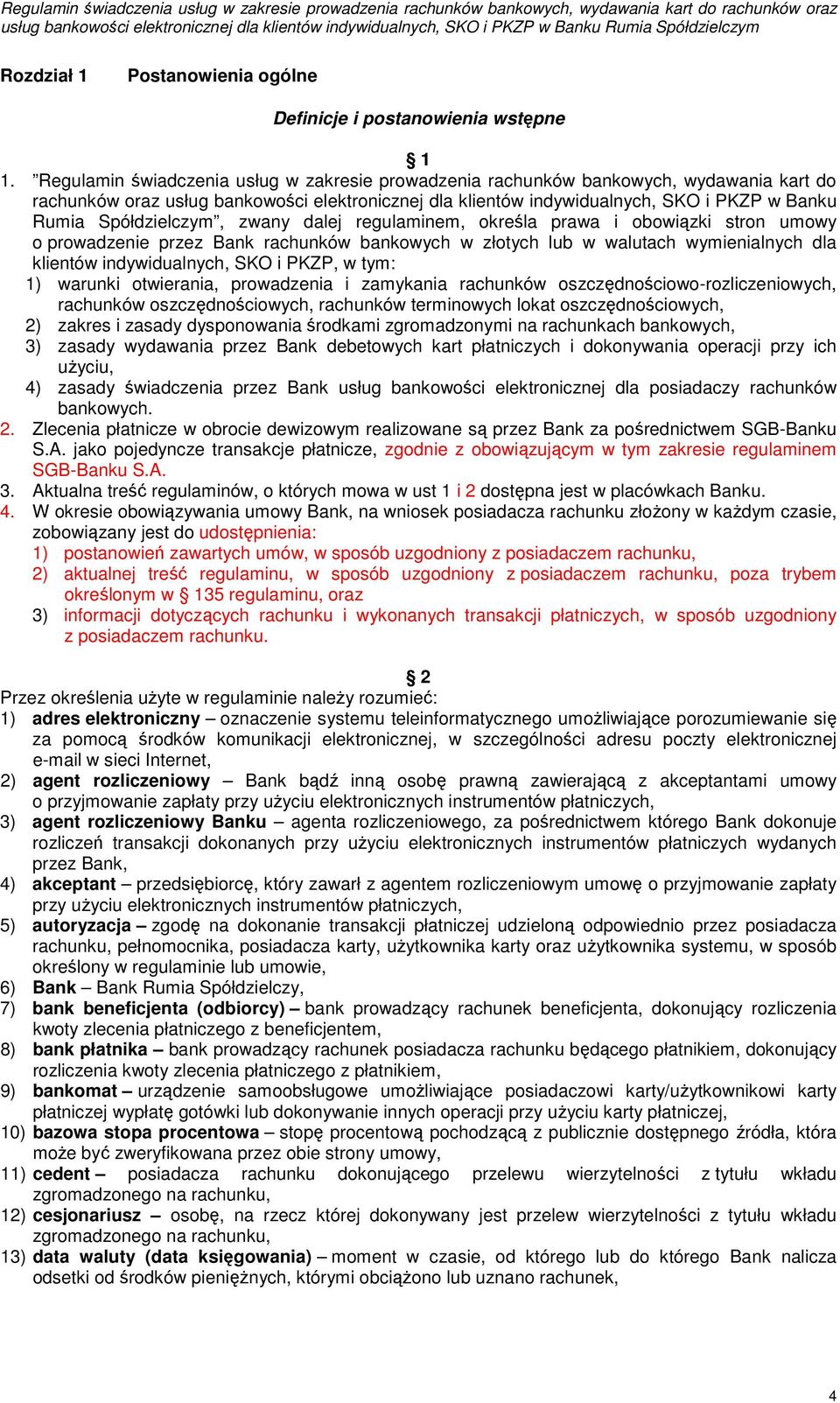 Spółdzielczym, zwany dalej regulaminem, określa prawa i obowiązki stron umowy o prowadzenie przez Bank rachunków bankowych w złotych lub w walutach wymienialnych dla klientów indywidualnych, SKO i