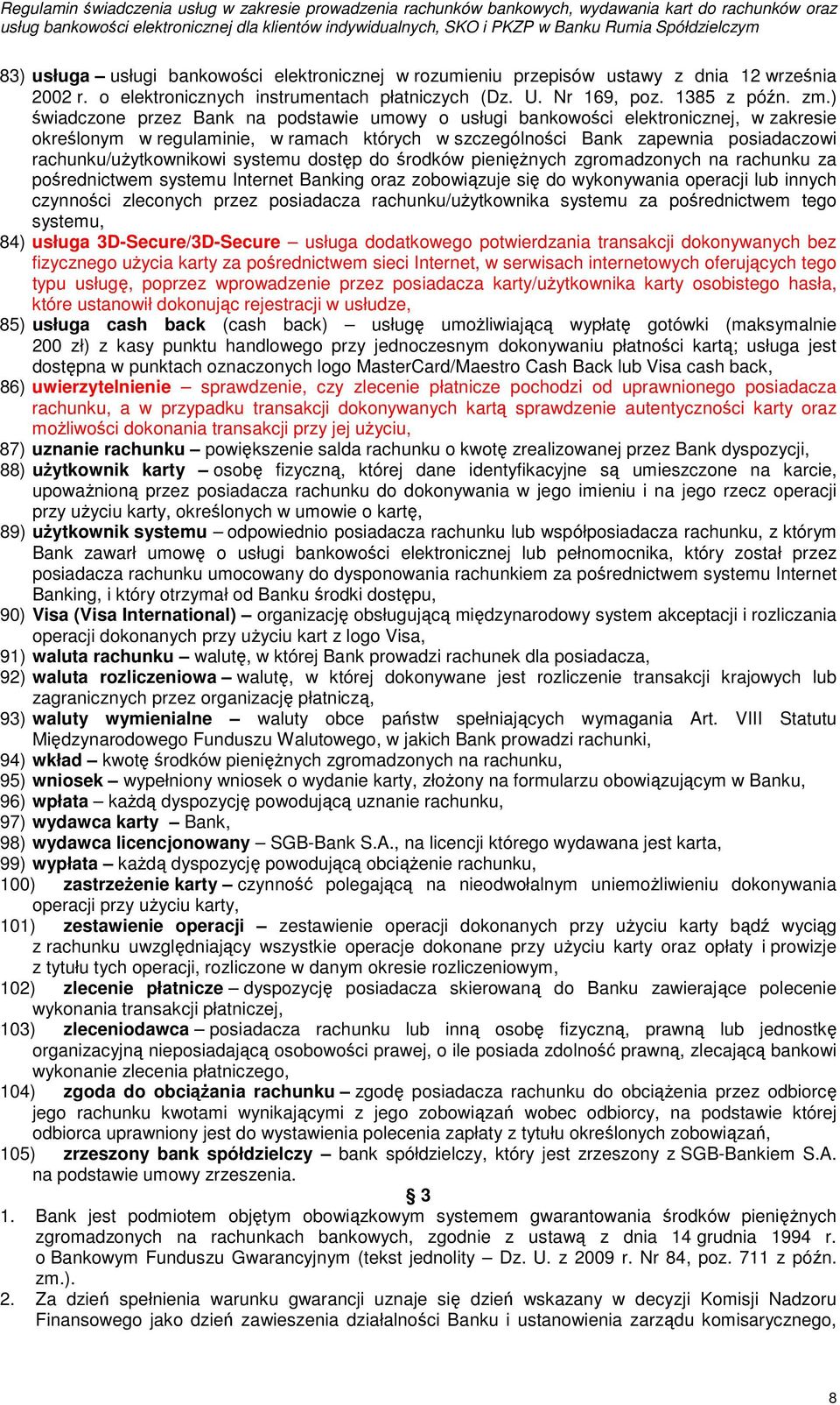 systemu dostęp do środków pieniężnych zgromadzonych na rachunku za pośrednictwem systemu Internet Banking oraz zobowiązuje się do wykonywania operacji lub innych czynności zleconych przez posiadacza