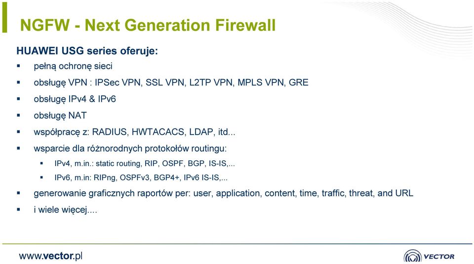 .. wsparcie dla różnorodnych protokołów routingu: IPv4, m.in.: static routing, RIP, OSPF, BGP, IS-IS,... IPv6, m.