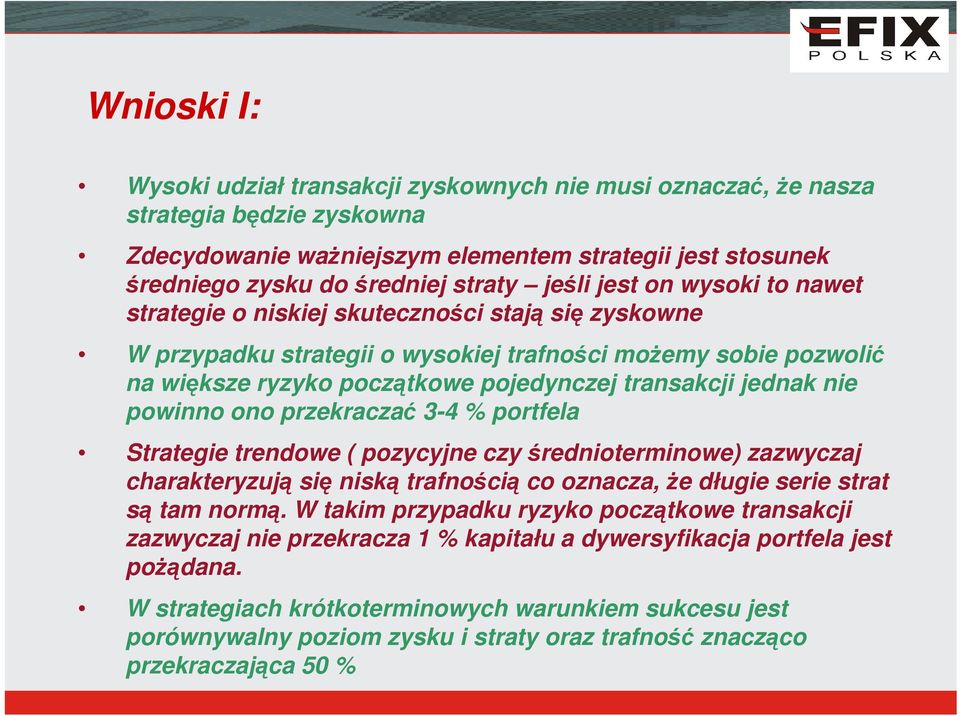 jednak nie powinno ono przekraczać 3-4 % portfela Strategie trendowe ( pozycyjne czy średnioterminowe) zazwyczaj charakteryzują się niską trafnością co oznacza, że długie serie strat są tam normą.