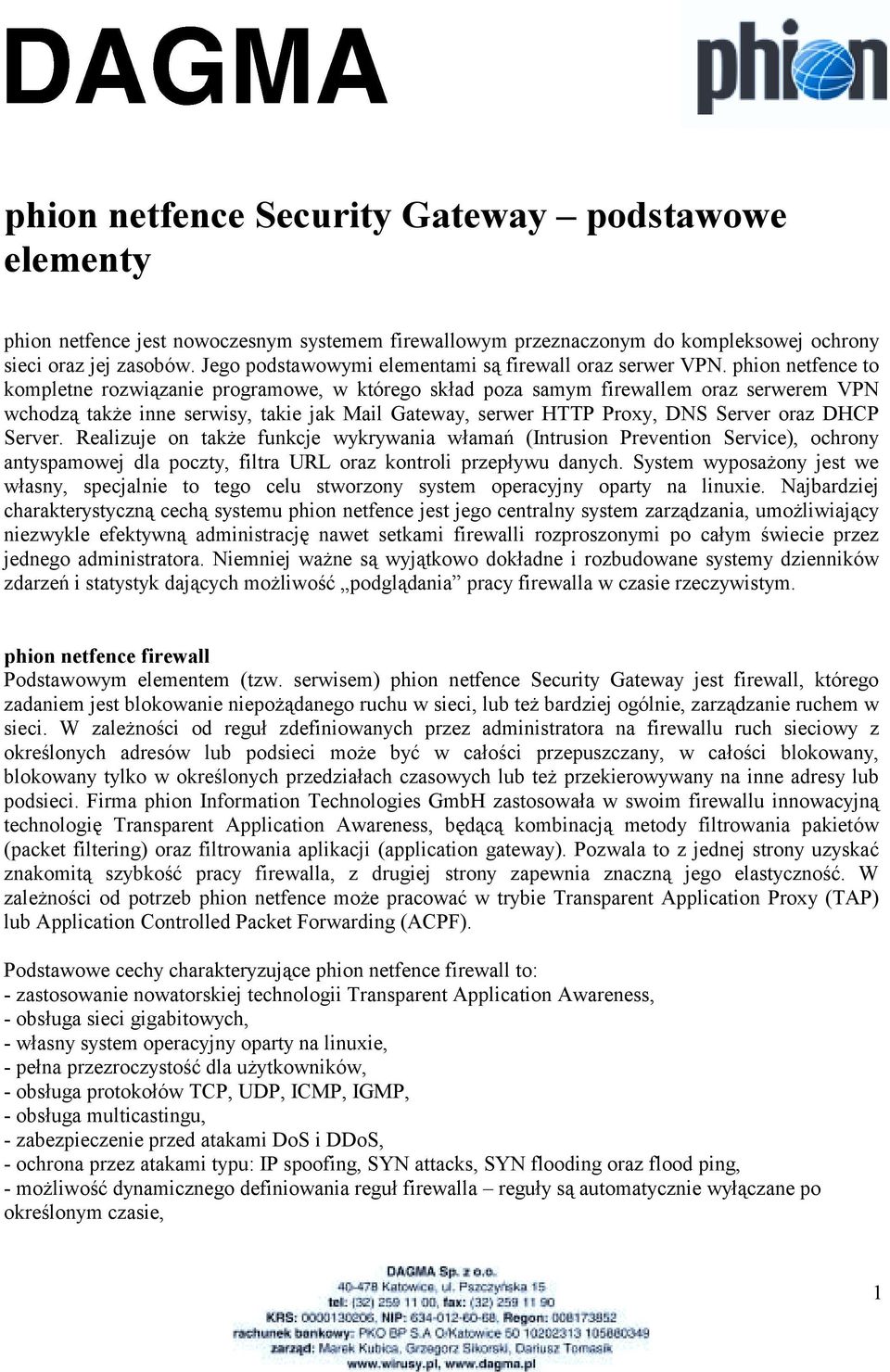 phion netfence to kompletne rozwiązanie programowe, w którego skład poza samym firewallem oraz serwerem VPN wchodzą także inne serwisy, takie jak Mail Gateway, serwer HTTP Proxy, DNS Server oraz DHCP