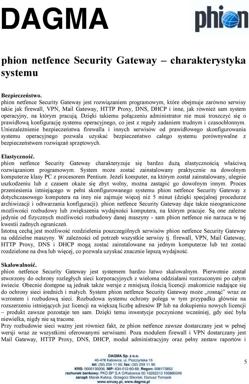 na którym pracują. Dzięki takiemu połączeniu administrator nie musi troszczyć się o prawidłową konfigurację systemu operacyjnego, co jest z reguły zadaniem trudnym i czasochłonnym.