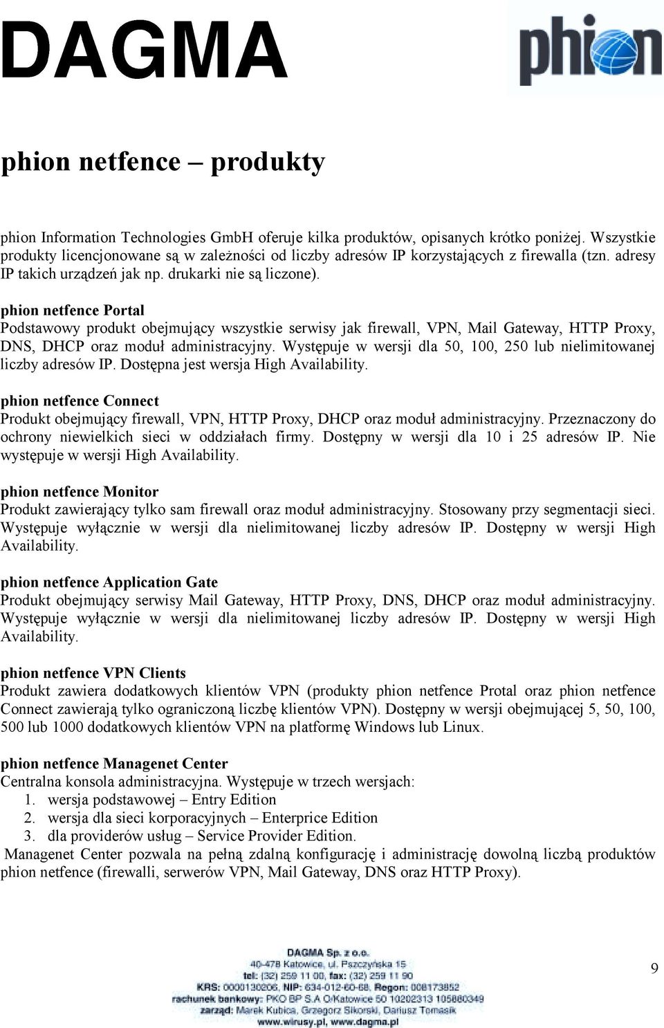 phion netfence Portal Podstawowy produkt obejmujący wszystkie serwisy jak firewall, VPN, Mail Gateway, HTTP Proxy, DNS, DHCP oraz moduł administracyjny.