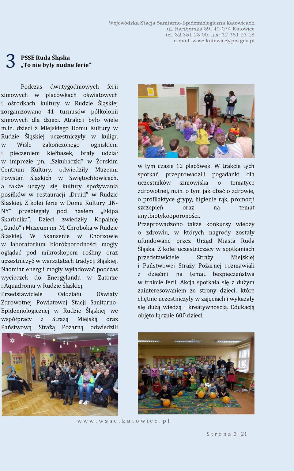 Szkubaczki w Żorskim Centrum Kultury, odwiedziły Muzeum Powstań Śląskich w Świętochłowicach, a także uczyły się kultury spożywania posiłków w restauracji Druid w Rudzie Śląskiej.