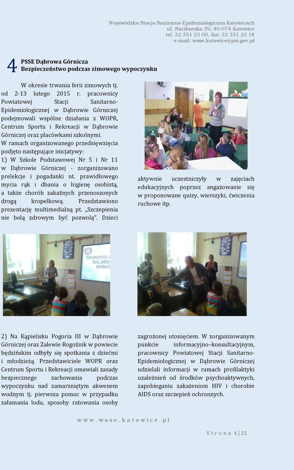 W ramach organizowanego przedsięwzięcia podjęto następujące inicjatywy: 1) W Szkole Podstawowej Nr 5 i Nr 11 w Dąbrowie Górniczej - zorganizowano prelekcje i pogadanki nt.
