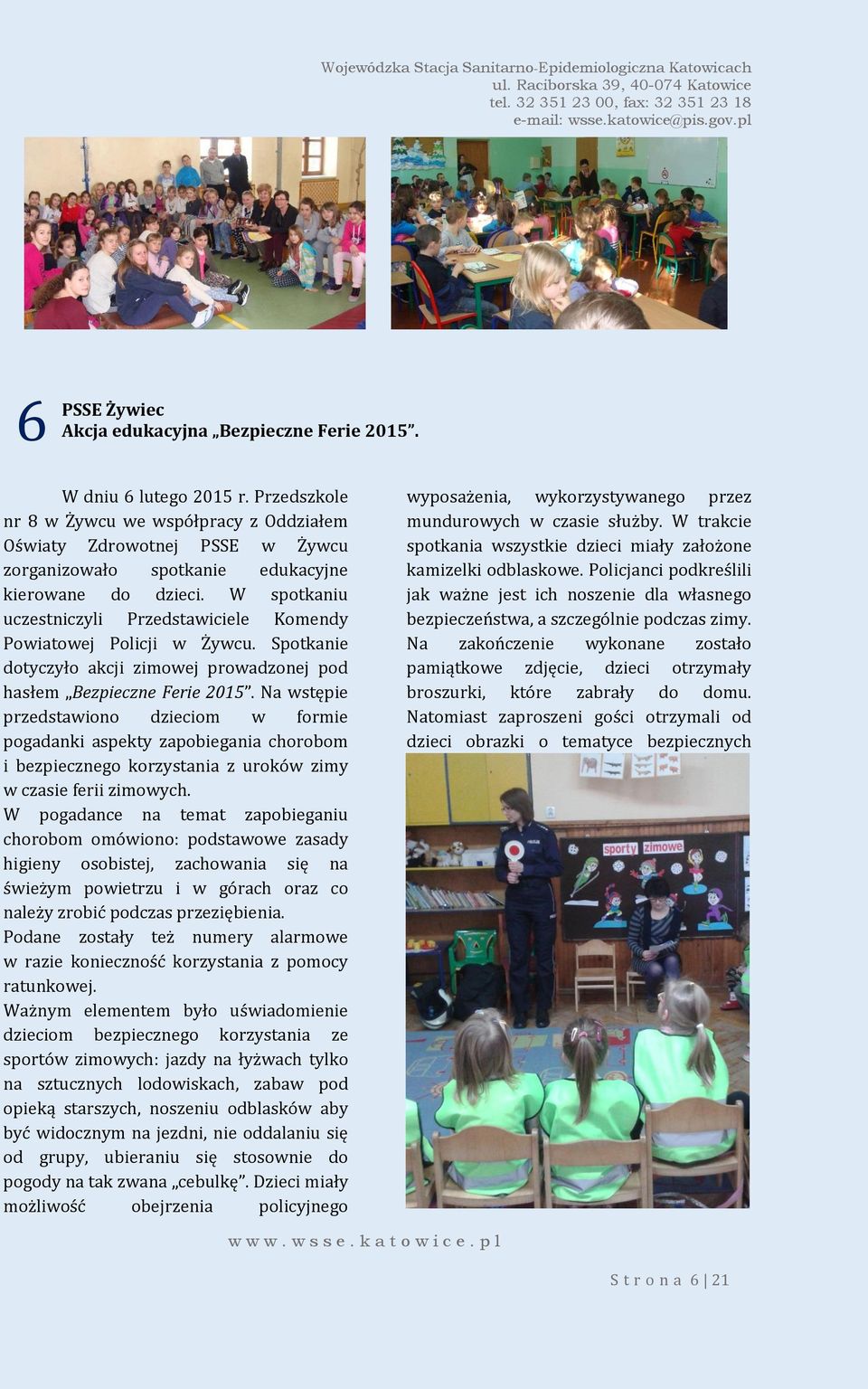 W spotkaniu uczestniczyli Przedstawiciele Komendy Powiatowej Policji w Żywcu. Spotkanie dotyczyło akcji zimowej prowadzonej pod hasłem Bezpieczne Ferie 2015.