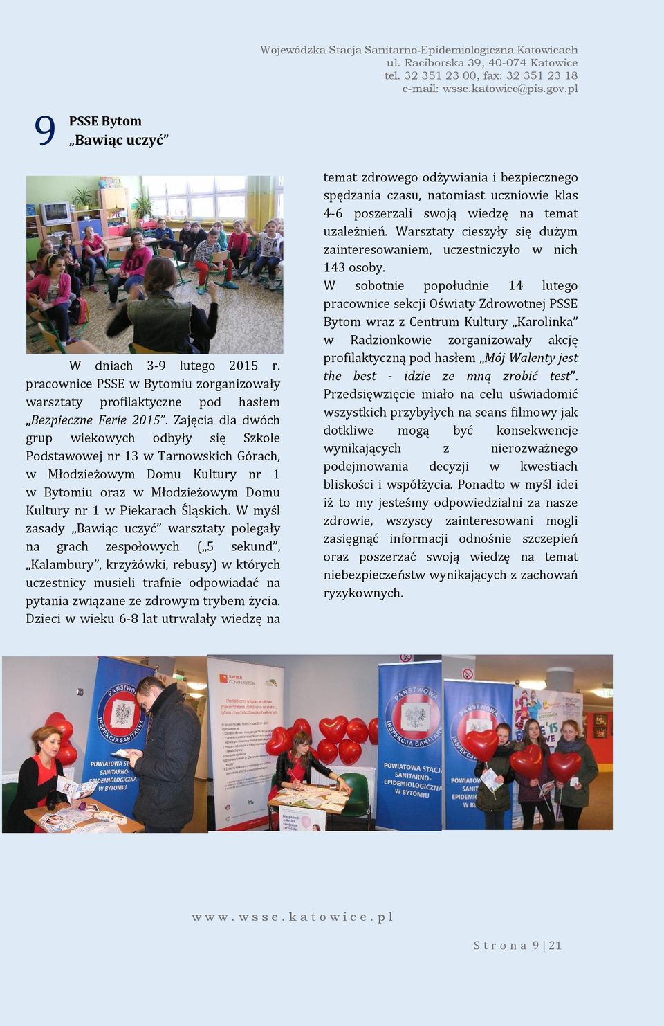 Zajęcia dla dwóch grup wiekowych odbyły się Szkole Podstawowej nr 13 w Tarnowskich Górach, w Młodzieżowym Domu Kultury nr 1 w Bytomiu oraz w Młodzieżowym Domu Kultury nr 1 w Piekarach Śląskich.