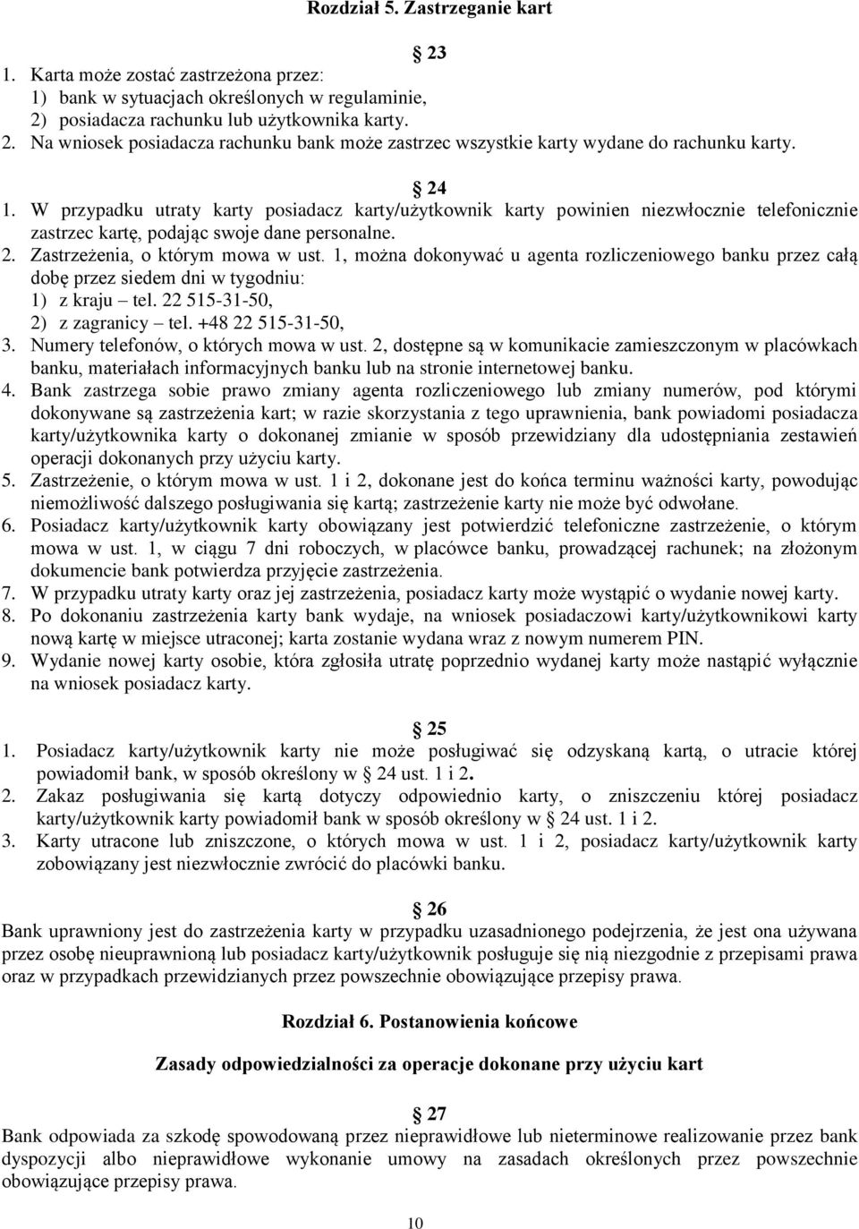 1, można dokonywać u agenta rozliczeniowego banku przez całą dobę przez siedem dni w tygodniu: 1) z kraju tel. 22 515-31-50, 2) z zagranicy tel. +48 22 515-31-50, 3.