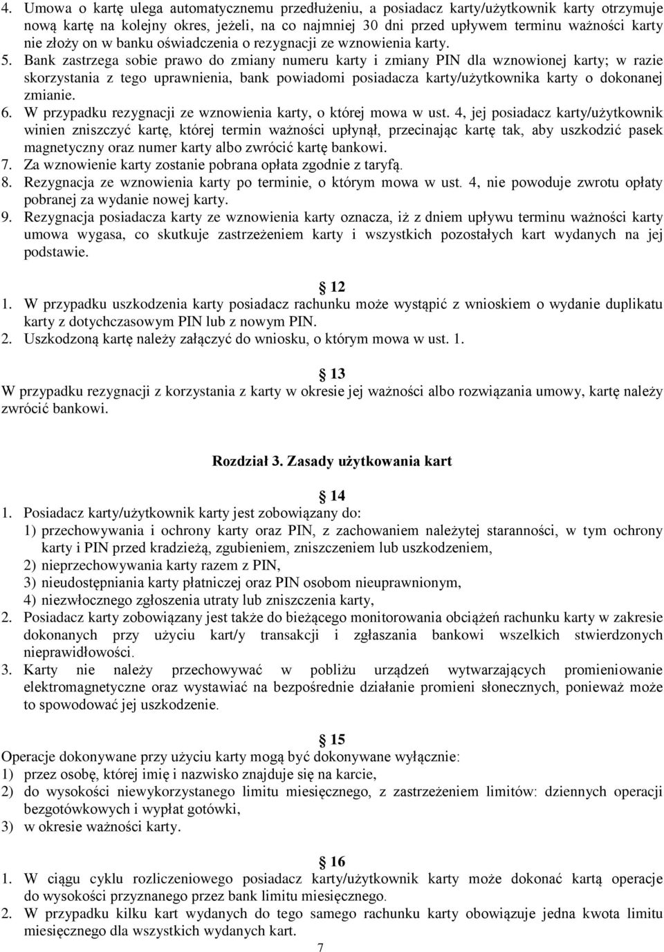 Bank zastrzega sobie prawo do zmiany numeru karty i zmiany PIN dla wznowionej karty; w razie skorzystania z tego uprawnienia, bank powiadomi posiadacza karty/użytkownika karty o dokonanej zmianie. 6.