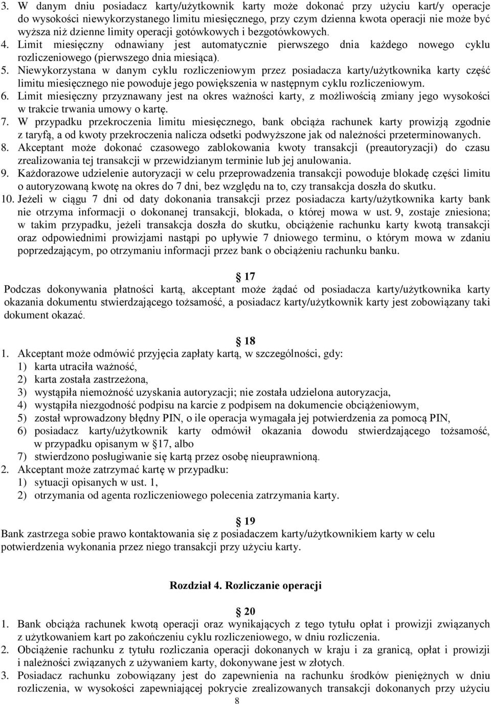 Niewykorzystana w danym cyklu rozliczeniowym przez posiadacza karty/użytkownika karty część limitu miesięcznego nie powoduje jego powiększenia w następnym cyklu rozliczeniowym. 6.