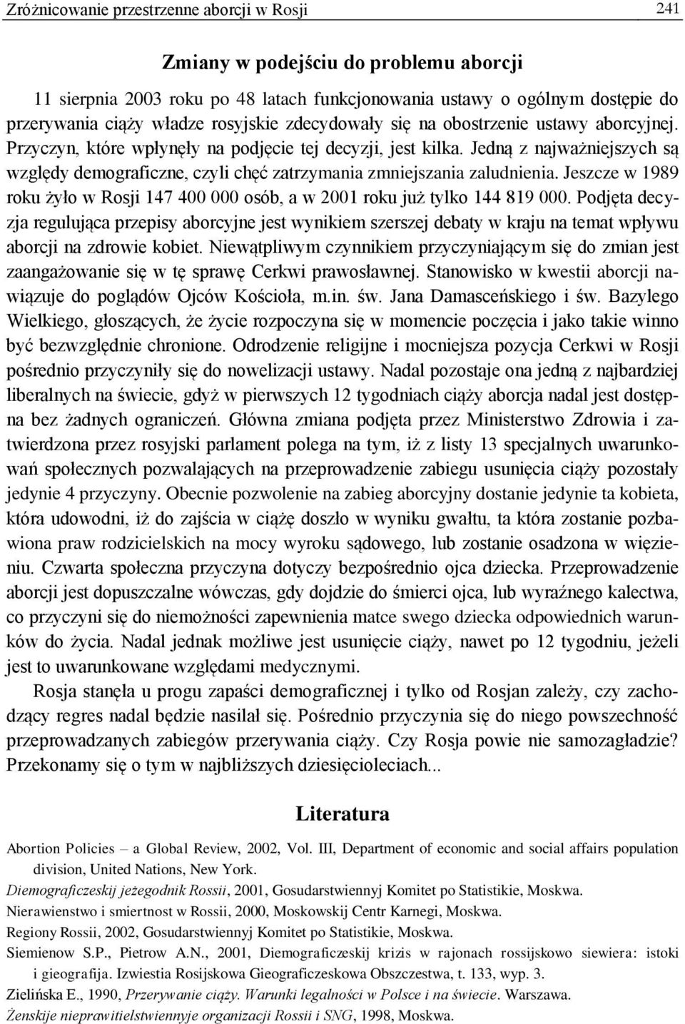 Jedną z najważniejszych są względy demograficzne, czyli chęć zatrzymania zmniejszania zaludnienia. Jeszcze w 1989 roku żyło w Rosji 147 400 000 osób, a w 2001 roku już tylko 144 819 000.