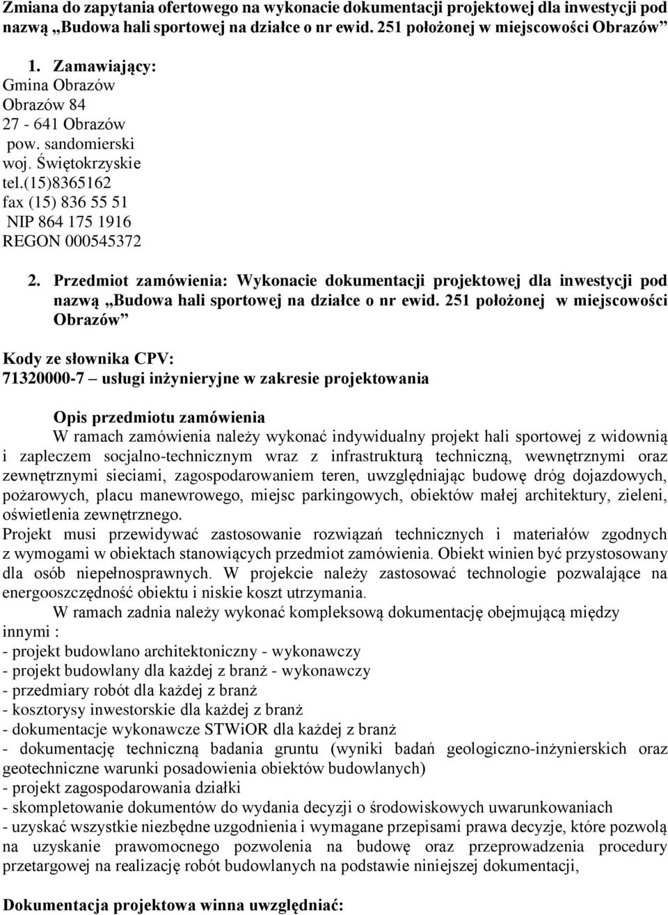 Przedmiot zamówienia: Wykonacie dokumentacji projektowej dla inwestycji pod nazwą Budowa hali sportowej na działce o nr ewid.
