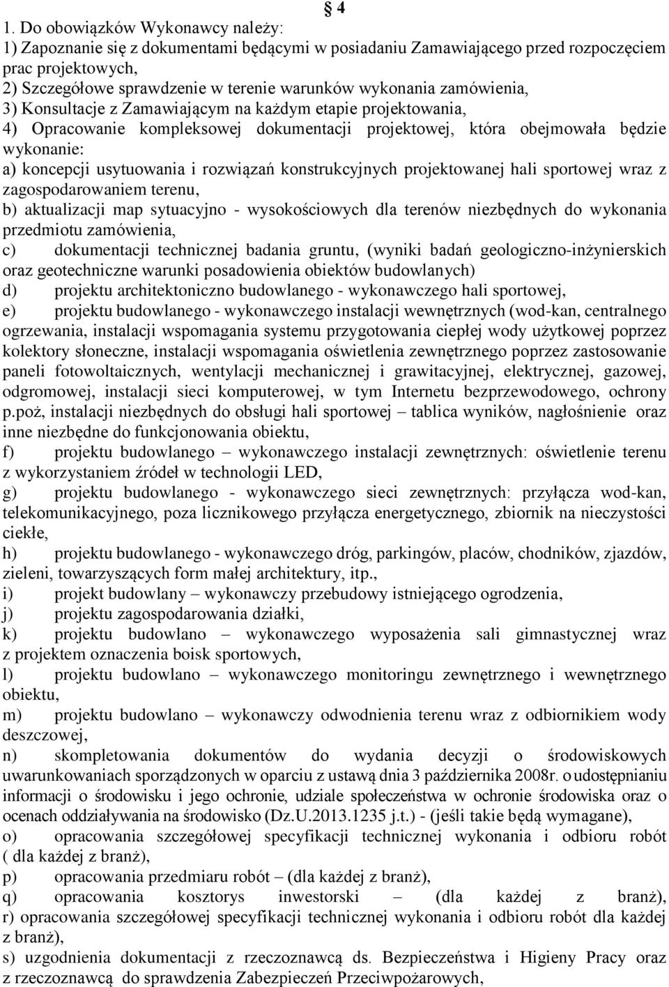 konstrukcyjnych projektowanej hali sportowej wraz z zagospodarowaniem terenu, b) aktualizacji map sytuacyjno - wysokościowych dla terenów niezbędnych do wykonania przedmiotu zamówienia, c)