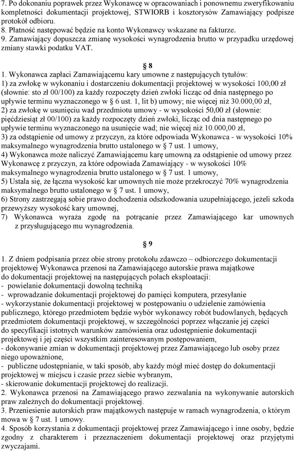 Wykonawca zapłaci Zamawiającemu kary umowne z następujących tytułów: 1) za zwłokę w wykonaniu i dostarczeniu dokumentacji projektowej w wysokości 100,00 zł (słownie: sto zł 00/100) za każdy