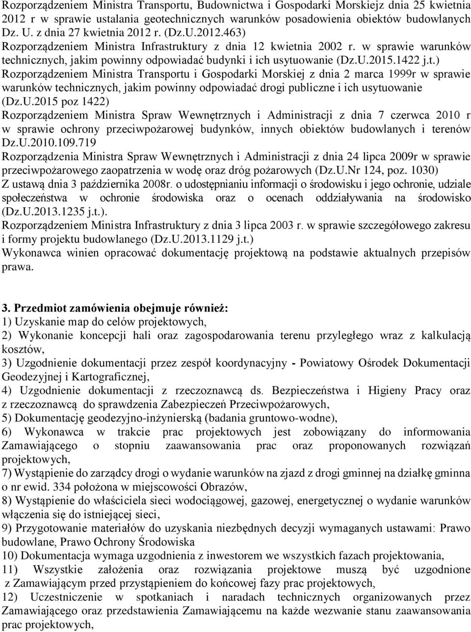 1422 j.t.) Rozporządzeniem Ministra Transportu i Gospodarki Morskiej z dnia 2 marca 1999r w sprawie warunków technicznych, jakim powinny odpowiadać drogi publiczne i ich usytuowanie (Dz.U.