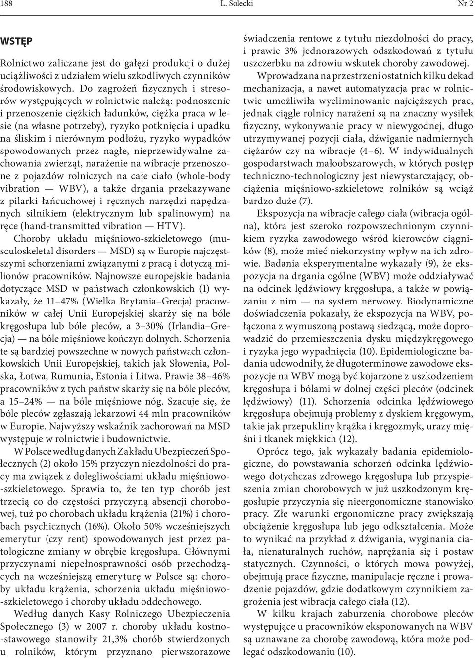 nierównym podłożu, ryzyko wypadków spowodowanych przez nagłe, nieprzewidywalne zachowania zwierząt, narażenie na wibracje przenoszone z pojazdów rolniczych na całe ciało (whole-body vibration WBV), a