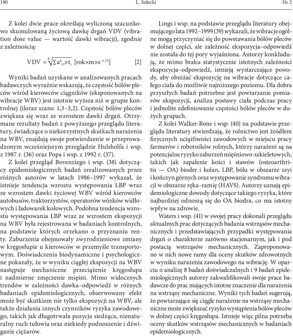 1,75 ] [2] Wyniki badań uzyskane w analizowanych pracach badawczych wyraźnie wskazują, że częstość bólów pleców wśród kierowców ciągników (eksponowanych na wibracje WBV) jest istotnie wyższa niż w