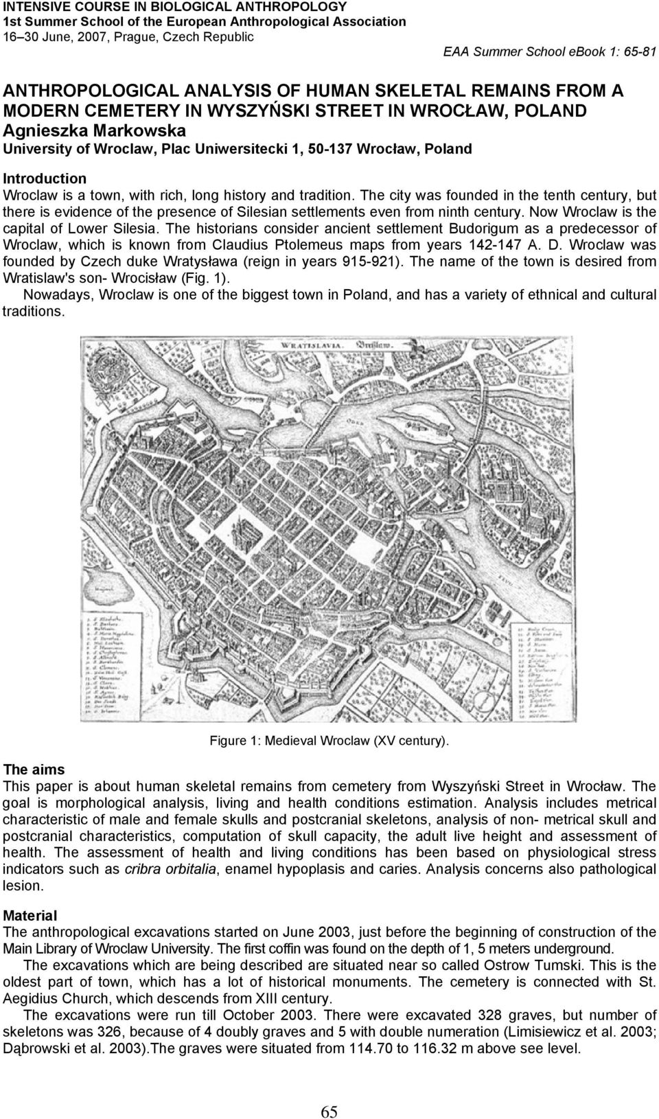 The city was founded in the tenth century, but there is evidence of the presence of Silesian settlements even from ninth century. Now Wroclaw is the capital of Lower Silesia.